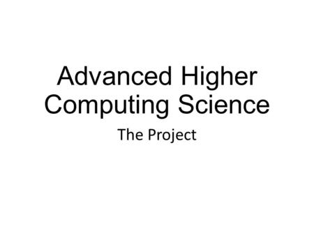 Advanced Higher Computing Science The Project. Introduction Worth 60% of the total marks for the course Must include: An appropriate interface using input.