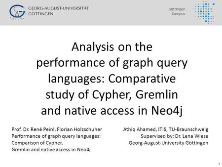 1 Analysis on the performance of graph query languages: Comparative study of Cypher, Gremlin and native access in Neo4j Athiq Ahamed, ITIS, TU-Braunschweig.