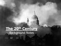 The 20 th Century Background Notes. Historical Context Turn of the Century World War I Rise of Nationalism, Fascism, & Communism (Dictatorships) World.