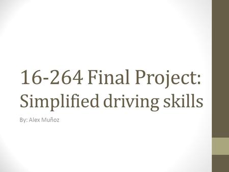 16-264 Final Project: Simplified driving skills By: Alex Muñoz.