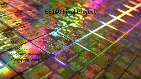 EE140 Final Project Members: Jason Su Roberto Bandeira Wenpeng Wang.