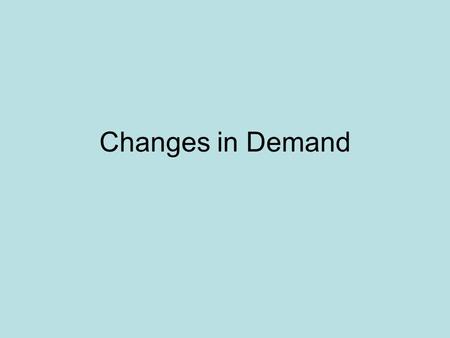 Changes in Demand Determinants of Demand: The Factors that determine how much of something will be purchased at any given price. –Consumer Income, Consumer.