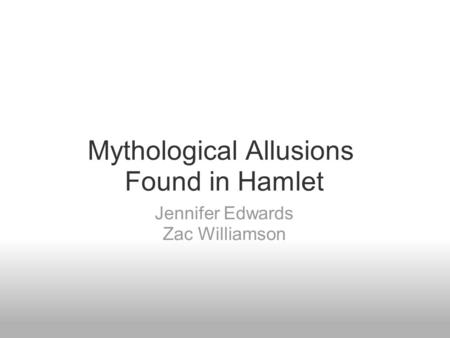 Mythological Allusions Found in Hamlet Jennifer Edwards Zac Williamson.