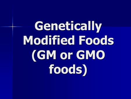 Genetically Modified Foods (GM or GMO foods). What is a Genetically Modified (GM) Food? Foods that contain an added gene sequence Foods that contain an.