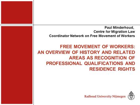 FREE MOVEMENT OF WORKERS: AN OVERVIEW OF HISTORY AND RELATED AREAS AS RECOGNITION OF PROFESSIONAL QUALIFICATIONS AND RESIDENCE RIGHTS Paul Minderhoud,