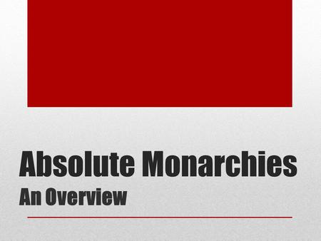Absolute Monarchies An Overview. What is an Absolute Monarch? A ruler who holds total power over the government and the lives of his/her people Absolute.
