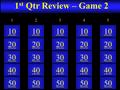 1 st Qtr Review – Game 2 50 40 10 20 30 50 40 10 20 30 50 40 10 20 30 50 40 10 20 30 50 40 10 20 30 21345.
