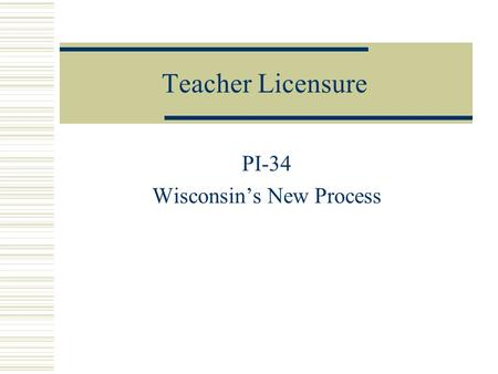 Teacher Licensure PI-34 Wisconsin’s New Process. New License Stages  Initial Educator 5 year, non-renewable  Professional Educator 5 year renewable.