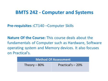 BMTS 242 - Computer and Systems Pre-requisites :CT140 –Computer Skills Nature Of the Course: This course deals about the fundamentals of Computer such.