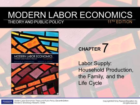 MODERN LABOR ECONOMICS THEORY AND PUBLIC POLICY CHAPTER Modern Labor Economics: Theory and Public Policy, Eleventh Edition Ronald G. Ehrenberg Robert S.