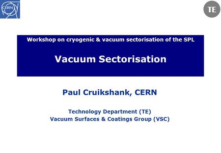 Workshop on cryogenic & vacuum sectorisation of the SPL Vacuum Sectorisation Paul Cruikshank, CERN Technology Department (TE) Vacuum Surfaces & Coatings.