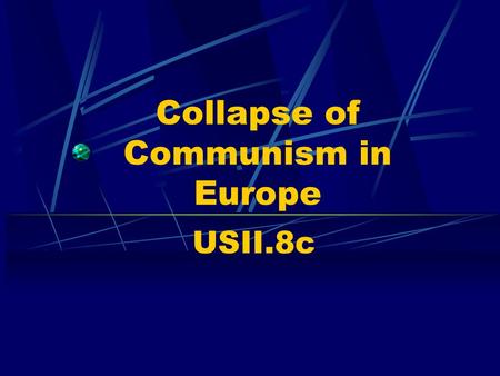 Collapse of Communism in Europe USII.8c. How did communism collapse in Europe?