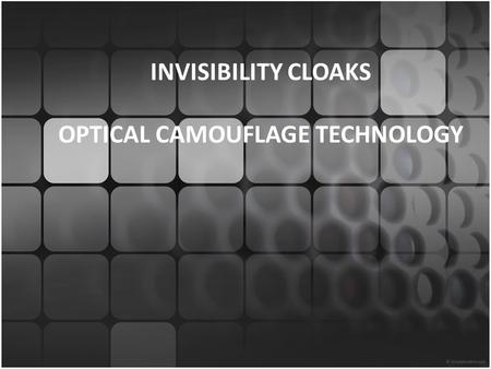 INVISIBILITY CLOAKS OPTICAL CAMOUFLAGE TECHNOLOGY.