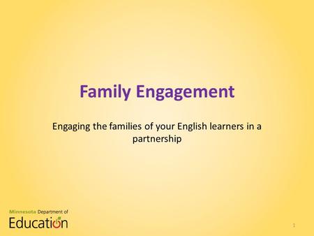 Family Engagement Engaging the families of your English learners in a partnership 1.