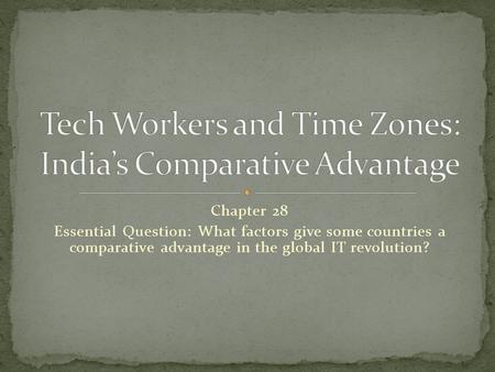 Chapter 28 Essential Question: What factors give some countries a comparative advantage in the global IT revolution?