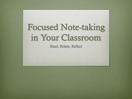 Focused Note-taking in Your Classroom Read, Relate, Reflect.