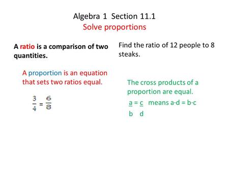 Algebra 1 Section 11.1 Solve proportions A ratio is a comparison of two quantities. A proportion is an equation that sets two ratios equal. = Find the.