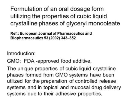 Formulation of an oral dosage form utilizing the properties of cubic liquid crystalline phases of glyceryl monooleate Ref.: European Journal of Pharmaceutics.