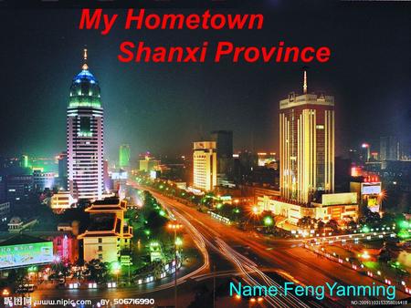 My Hometown Shanxi Province Name:FengYanming. The basic situation of Shanxi Shanxi is a province of the People's Republic of China located in the northern.