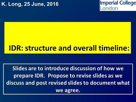 K. Long, 25 June, 2016 IDR: structure and overall timeline: Slides are to introduce discussion of how we prepare IDR. Propose to revise slides as we discuss.