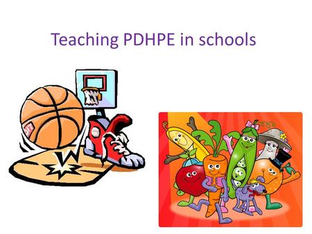 Teaching PDHPE in schools. IMPORTANCE OF PDHPE IN PRIMARY SCHOOLS The following slides will explore a rationale on why teaching PDHPE in schools is an.