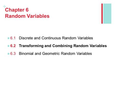 + Chapter 6 Random Variables 6.1Discrete and Continuous Random Variables 6.2Transforming and Combining Random Variables 6.3Binomial and Geometric Random.