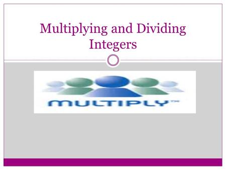 Multiplying and Dividing Integers. What’s the Pattern? 1) (-5) x (2) = -102) (-7) x (5) = -35 3)(+7) x (+6)=+424) (+4) x (+5)=+20 5) (-3) x (-2)= +66)