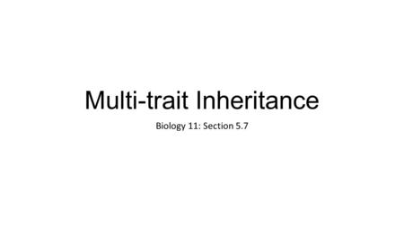 Multi-trait Inheritance Biology 11: Section 5.7. Learning Goals Students will complete dihybrid crosses Students will use product law to predict offspring.