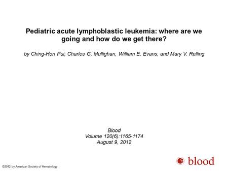 Pediatric acute lymphoblastic leukemia: where are we going and how do we get there? by Ching-Hon Pui, Charles G. Mullighan, William E. Evans, and Mary.