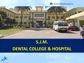 Www.dentalcollegesinkarnataka.co.in S.J.M. DENTAL COLLEGE & HOSPITAL S.J.M. DENTAL COLLEGE & HOSPITAL.