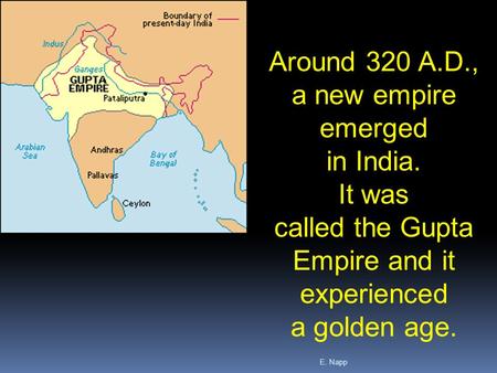 E. Napp Around 320 A.D., a new empire emerged in India. It was called the Gupta Empire and it experienced a golden age.
