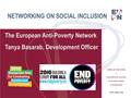 NETWORKING ON SOCIAL INCLUSION The European Anti-Poverty Network Tanya Basarab, Development Officer.