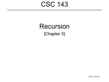 CSC 143 P 1 CSC 143 Recursion [Chapter 5]. CSC 143 P 2 Recursion  A recursive definition is one which is defined in terms of itself  Example:  Compound.