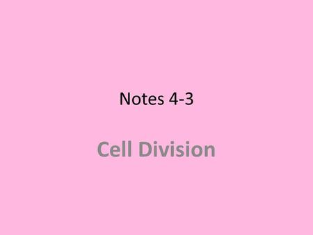 Notes 4-3 Cell Division. How do you get bigger? Your cells grow and divide into 2 cells over and over again. This is known as the cell cycle. The 2 new.
