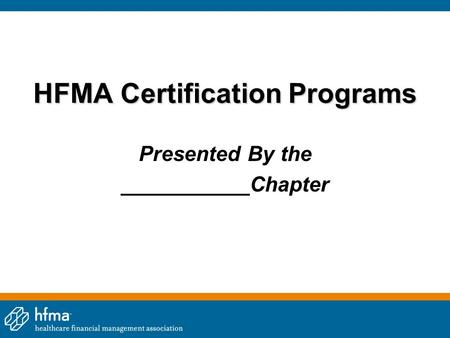 HFMA Certification Programs Presented By the ___________Chapter.