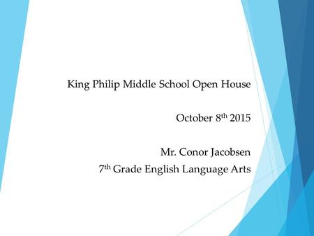 Welcome Parents! King Philip Middle School Open House October 8 th 2015 Mr. Conor Jacobsen 7 th Grade English Language Arts.