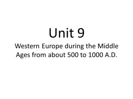 Unit 9 Western Europe during the Middle Ages from about 500 to 1000 A.D.