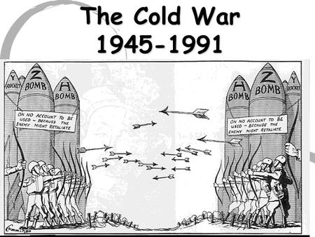 The Cold War 1945-1991.