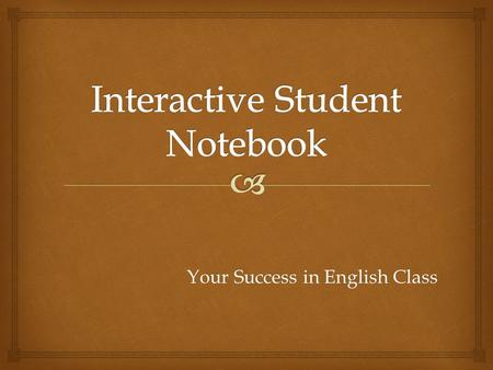 Your Success in English Class.   A personalized textbook  A working portfolio that contains all of your notes, assignments, quizzes, terms, all in.
