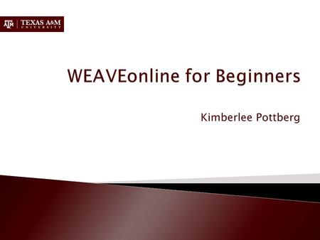 Kimberlee Pottberg.  Part 1: Why we use WEAVEonline  Part 2: How to enter components.