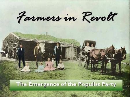Farmers in Revolt The Emergence of the Populist Party.