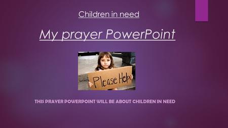 This prayer PowerPoint will be about CHILDREN IN NEED