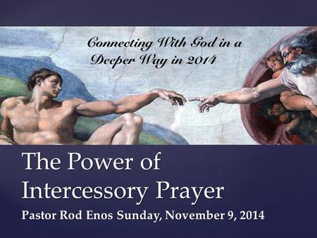 { The Power of Intercessory Prayer Pastor Rod EnosSunday, November 9, 2014.