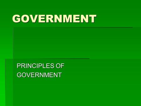 GOVERNMENT PRINCIPLES OF GOVERNMENT. WHAT IS GOVERNMENT?  Government is made up of those people who exercise government’s powers, and those who have.