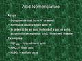 Acid Nomenclature AcidsAcids Compounds that form H + in water.Compounds that form H + in water. Formulas usually begin with ‘H’.Formulas usually begin.