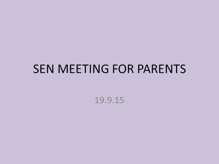 SEN MEETING FOR PARENTS 19.9.15. Intentions To explain current arrangements for supporting children and young people with Special Educational Needs and.