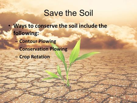 Save the Soil Ways to conserve the soil include the following: