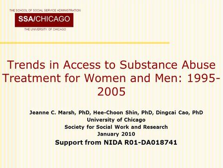 Trends in Access to Substance Abuse Treatment for Women and Men: 1995- 2005 Jeanne C. Marsh, PhD, Hee-Choon Shin, PhD, Dingcai Cao, PhD University of Chicago.