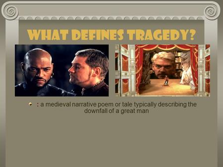 What Defines Tragedy? : a medieval narrative poem or tale typically describing the downfall of a great man.