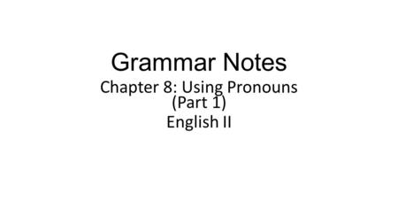 Chapter 8: Using Pronouns (Part 1) English II